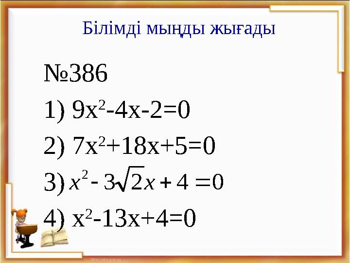 № 386 1) 9х 2 -4 x -2 =0 2) 7 х 2 +18 x +5=0 3) 4) х 2 -13х+4=00 4 2 3 2    x xБілімді мыңды жығады