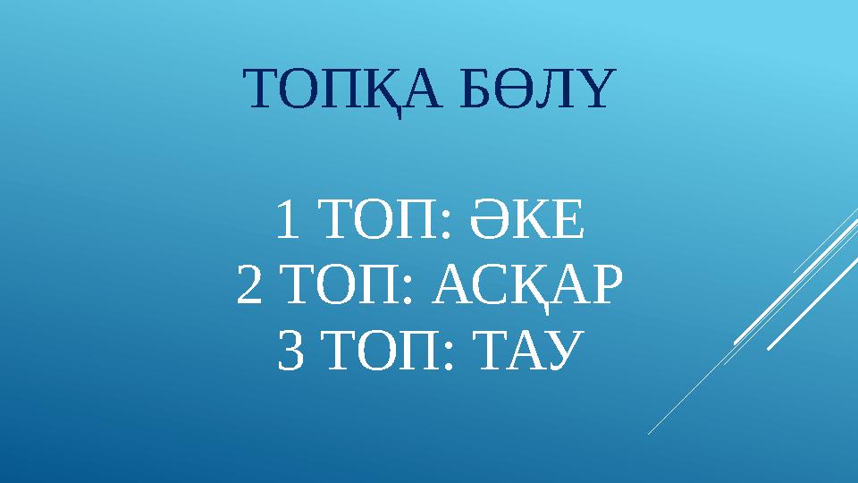 ТОПҚА БӨЛҮ 1 ТОП: ӘКЕ 2 ТОП: АСҚАР 3 ТОП: ТАУ