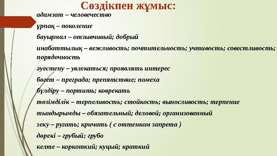 адамзат – человечество ұрпақ – поколение бауырмал – отзывчивый; добрый инабаттылық – вежливость; почтительность; учтивость; сове