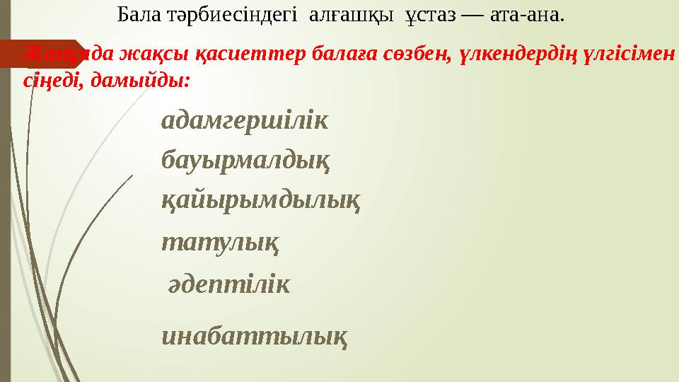 Бала тәрбиесіндегі алғашқы ұстаз — ата-ана. Жанұяда жақсы қасиеттер балаға сөзбен, үлкендердің үлгісімен сіңеді, дамыйды: ада