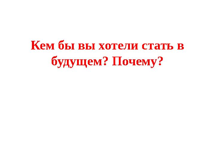 Кем бы вы хотели стать в будущем? Почему?