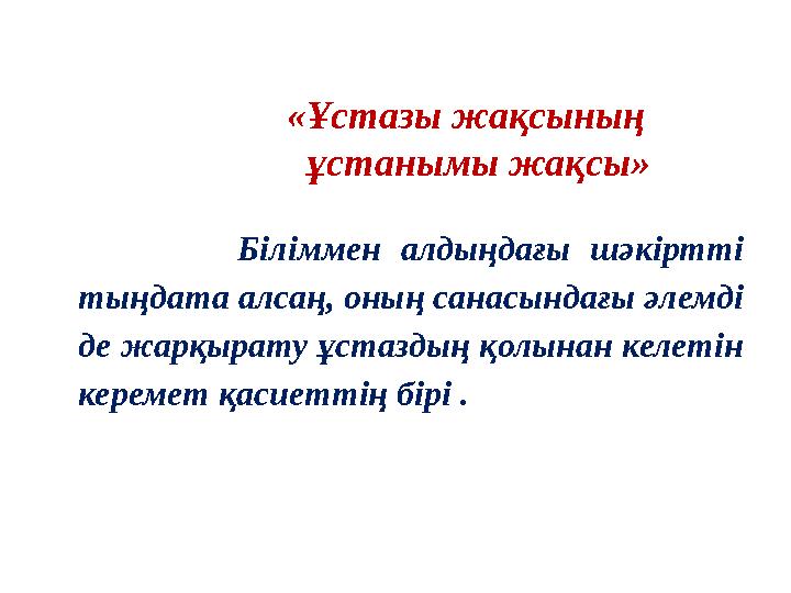 Біліммен алдыңдағы шәкіртті тыңдата алсаң, оның санасындағы әлемді де жарқырату ұстаздың қолынан келетін ке