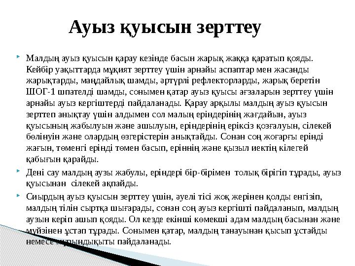  Малдың ауыз қуысын қарау кезінде басын жарық жаққа қаратып қояды. Кейбір уақыттарда мұқият зерттеу үшін арнайы аспаптар мен ж