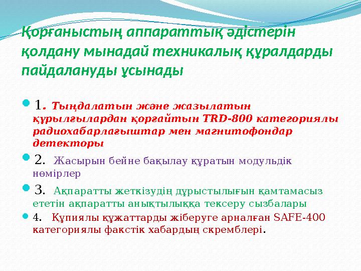 Қорғаныстың аппараттық әдістерін қолдану мынадай техникалық құралдарды пайдалануды ұсынады  1 . Тыңдалатын және жазылатын қ