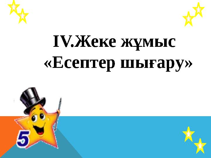 ІV.Жеке жұмыс «Есептер шығару»