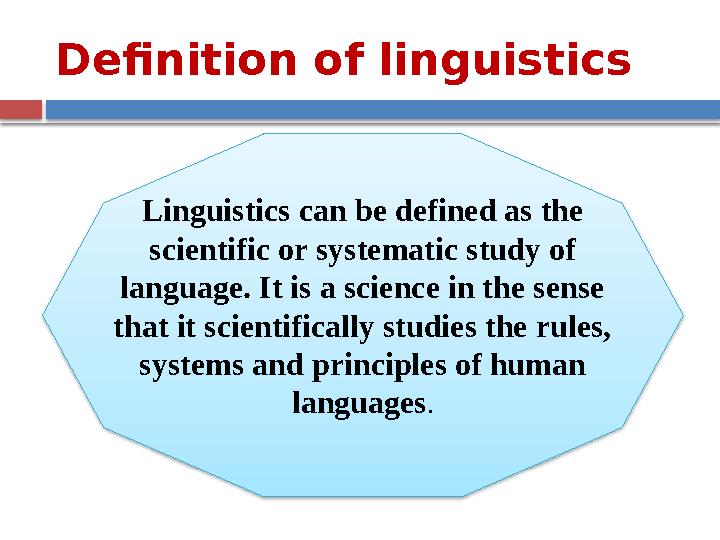 Definition of linguistics Linguistics can be defined as the scientific or systematic study of language. It is a science in th