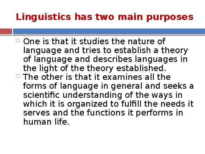 Linguistics has two main purposes  One is that it studies the nature of language and tries to establish a theory of language