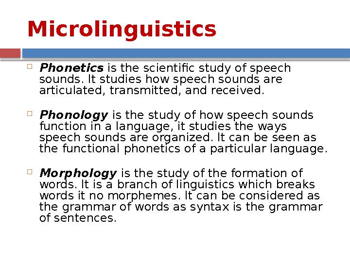 Microlinguistics  Phonetics is the scientific study of speech sounds. It studies how speech sounds are articulated, transm