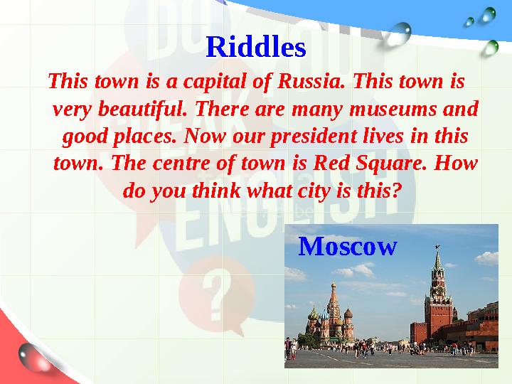 RiddlesRiddles This town is a capital of Russia. This town is very beautiful. There are many museums and good places. Now our