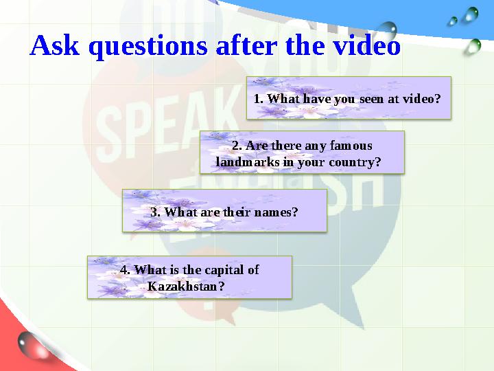 Ask questions after the videoAsk questions after the video 1. What have you seen at video ? 2. Are there any famous landmark