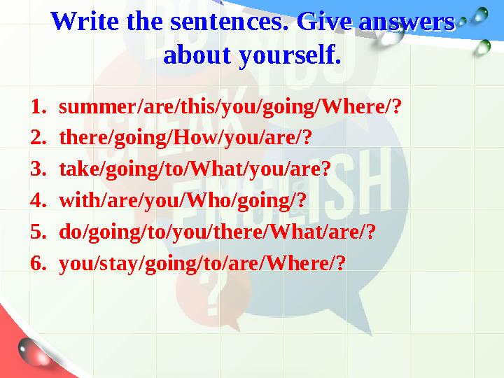 Write the sentences. Give answers about yourself.Write the sentences. Give answers about yourself. 1. summer/are/this/you/goin