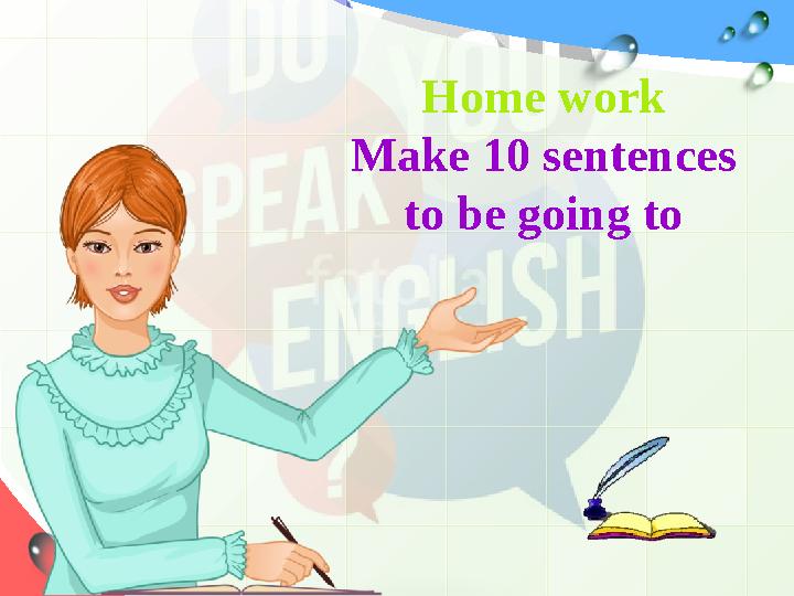 Home work Make 10 sentences to be going to