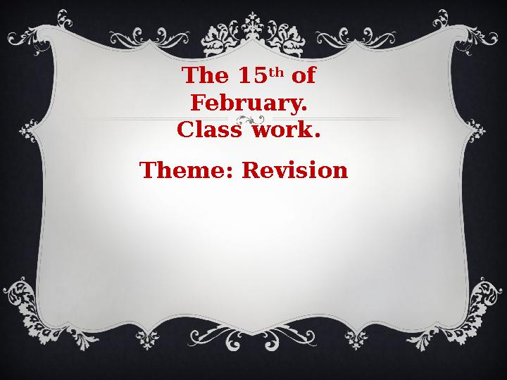 Theme: Revision The 15 th of February. Class work.