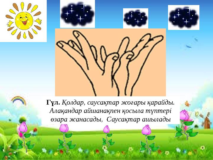 Гүл. Қолдар, саусақтар жоғары қарайды. Алақандар айшанақпен қосыла түптері өзара жанасады, Саусақтар ашылады