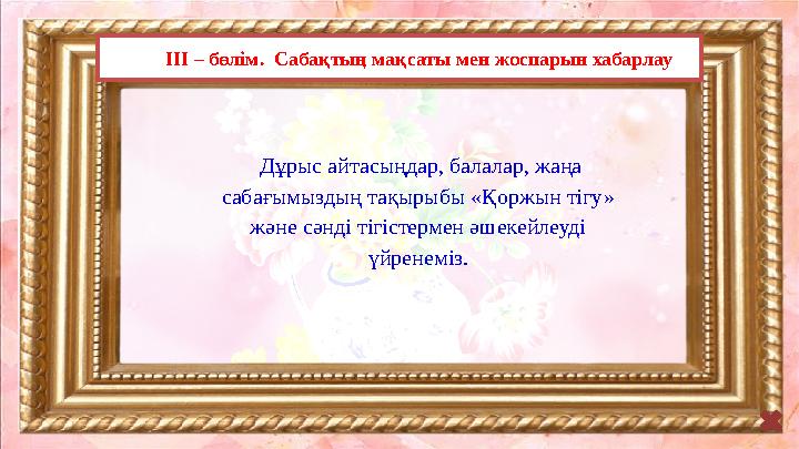 I ІІ – бөлім. Сабақтың мақсаты мен жоспарын хабарлау Дұрыс айтасыңдар, балалар, жаңа сабағымыздың тақырыбы «Қоржын тігу» жә