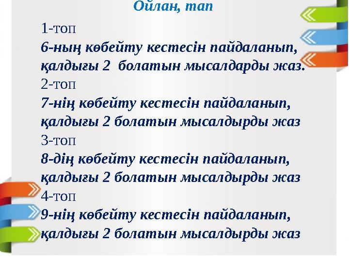 1-топ 6-ның көбейту кестесін пайдаланып, қалдығы 2 болатын мысалдарды жаз. 2-топ 7-нің көбейту кестесін пайдаланып, қалдығы 2