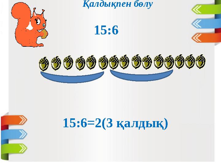 Қалдықпен бөлу 15:6 15:6=2(3 қалдық)