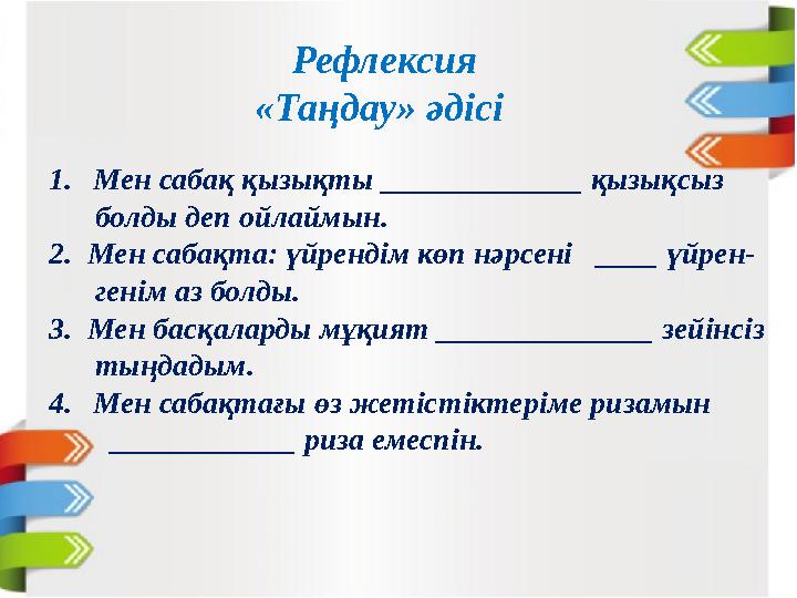 Рефлексия «Таңдау» әдісі 1. Мен сабақ қызықты _____________ қызықсыз болды деп ойлаймын. 2. Мен сабақта: үйренді