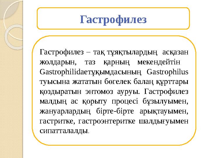 Гастрофилез Гастрофилез – тақ тұяқтылардың асқазан жолдарын, таз қарның мекендейтін Gastrophilidae тұқымдасының Ga