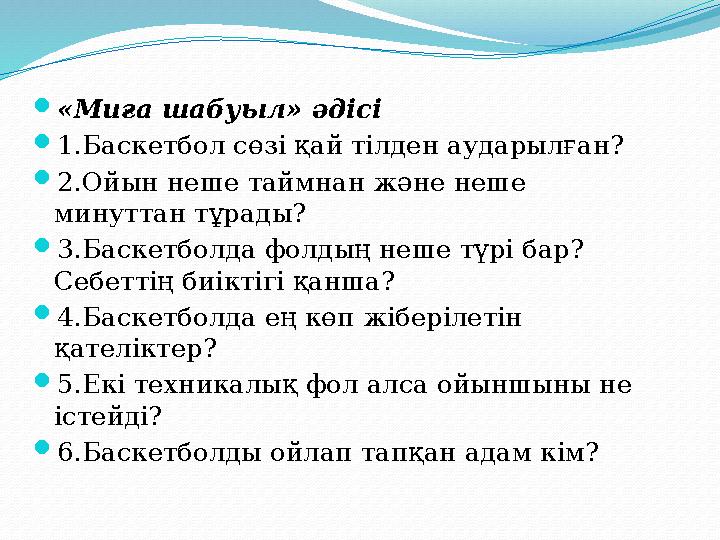  «Миға шабуыл» әдісі  1.Баскетбол сөзі қай тілден аударылған?  2.Ойын неше таймнан және неше минуттан тұрады?  3.Баск