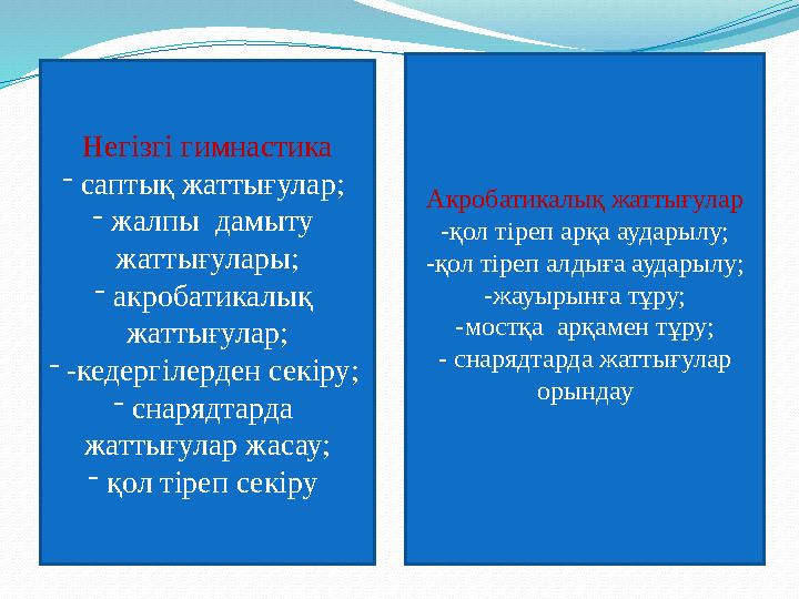 Негізгі гимнастика - саптық жаттығулар; - жалпы дамыту жаттығулары; - акробатикалық жаттығулар; - -кедергілерден секіру; - сн