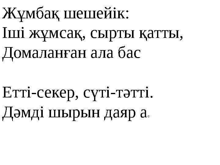 Жұмбақ шешейік: Іші жұмсақ, сырты қатты, Домаланған ала бас Етті-секер, сүті-тәтті. Дәмді шырын даяр а с