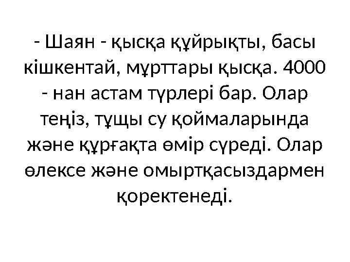 - Шаян - қысқа құйрықты, басы кішкентай, мұрттары қысқа. 4000 - нан астам түрлері бар. Олар теңіз, тұщы су қоймаларында және