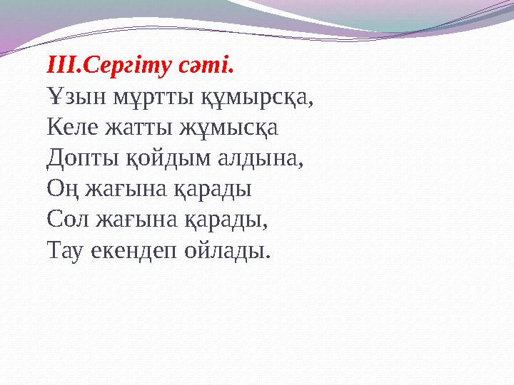 ІІІ.Сергіту сәті. Ұзын мұртты құмырсқа, Келе жатты жұмысқа Допты қойдым алдына, Оң жағына қарады Сол жағына қарады, Тау екендеп