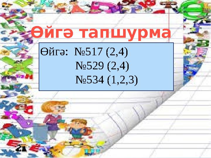 Өйгә: №517 (2,4) № 529 (2,4) № 534 (1,2,3)Өйгә тапшурма