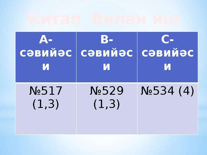 Китап билән иш А- сәвийәс и В- сәвийәс и С- сәвийәс и № 517 (1,3) № 529 (1,3) № 534 (4)