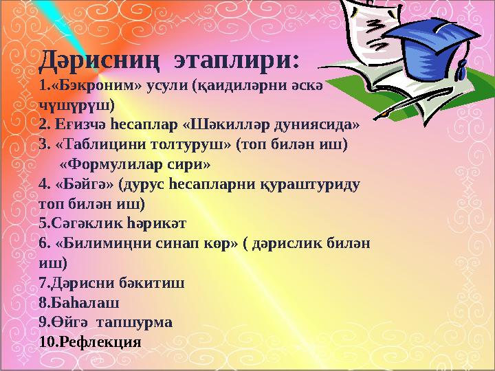 Дәрисниң этаплири: 1.«Бэкроним» усули ( қаидиләрни әскә чүшүрүш ) 2. Еғизчә һесаплар «Шәкилләр дуниясида» 3 . « Таблицини