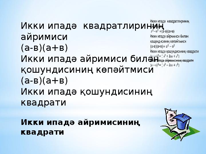 Икки ипадә квадратлириниң айримиси (а-в)(а+в) Икки ипадә айримиси билән қошундисиниң көпәйтмиси (а-в)(а+в) Икки ипадә қошунди