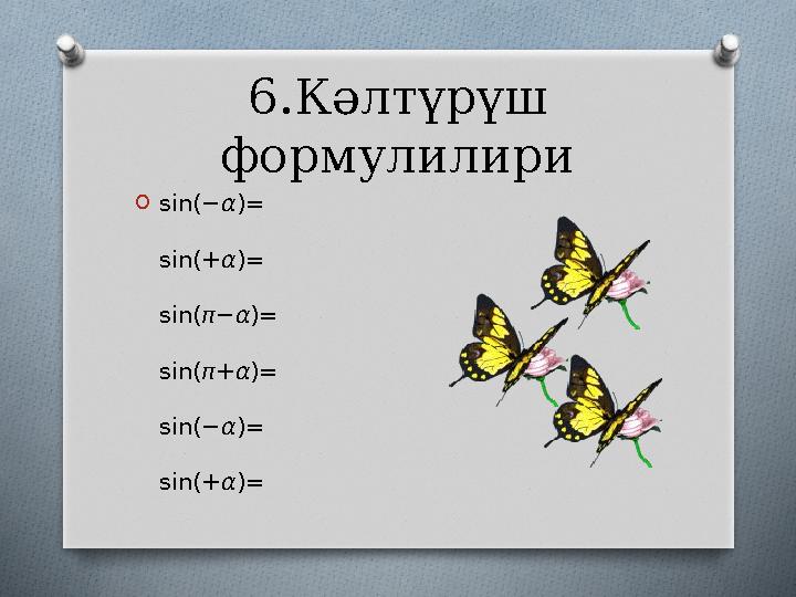 6.Кәлтүрүш формулилири O sin( − α )= sin( + α )= sin( π − α )= sin( π + α )= sin( − α )= sin( + α )=