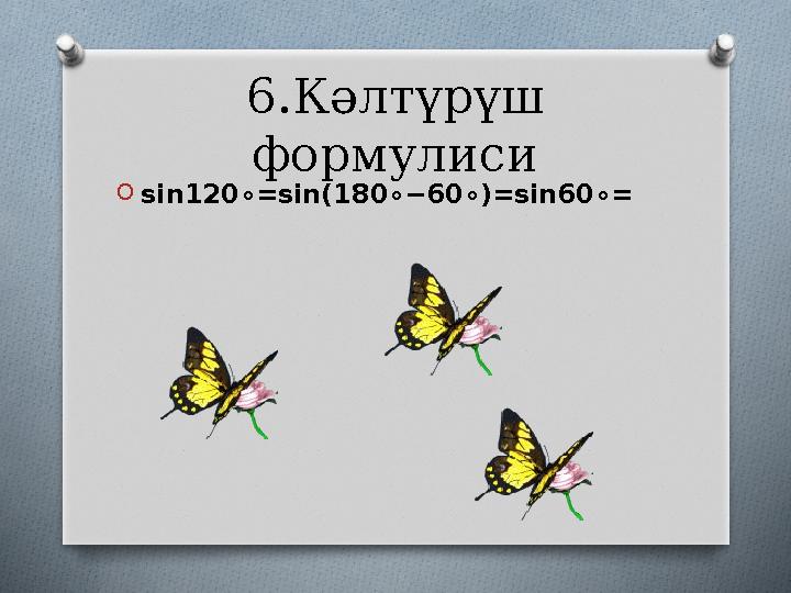6.Кәлтүрүш формулиси O sin120∘=sin(180∘− 60 ∘)=sin 60 ∘=