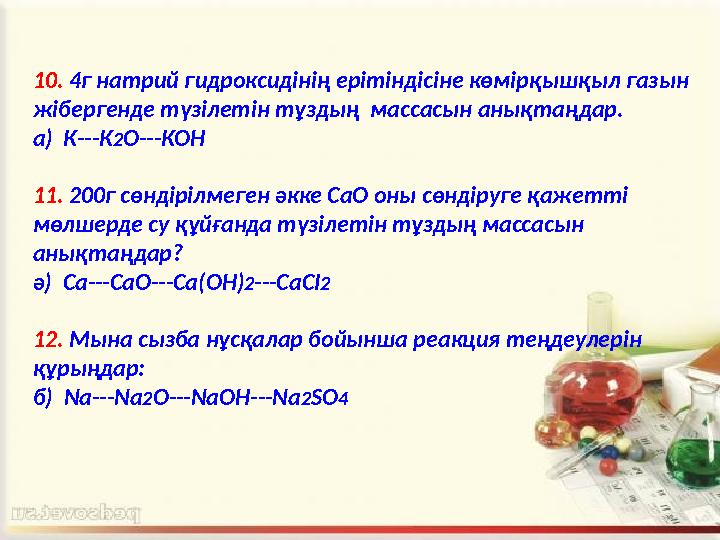 10. 4г натрий гидроксидінің ерітіндісіне көмірқышқыл газын жібергенде түзілетін тұздың массасын анықтаңдар. а) К---К 2 О-