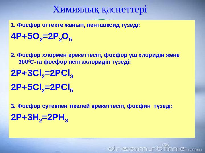 Химиялық қасиеттері 1. Фосфор оттекте жанып, пентаоксид түзеді: 4Р+5О 2 = 2Р 2 О 5 2. Фосфор хлормен ерекеттесіп, фосфор үш хлор