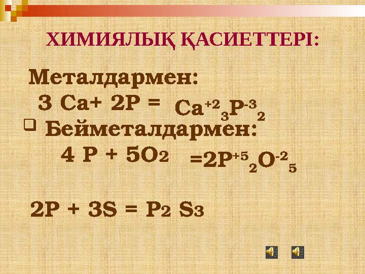 Металдармен: 3 Ca+ 2P =  Бейметалдармен : 4 P + 5O 2 2P + 3S = P 2 S 3 =2P +