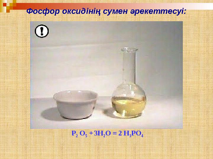 Фосфор оксидінің сумен әрекеттесуі: Р 2 О 5 + 3H 2 O = 2 H 3 PO 4