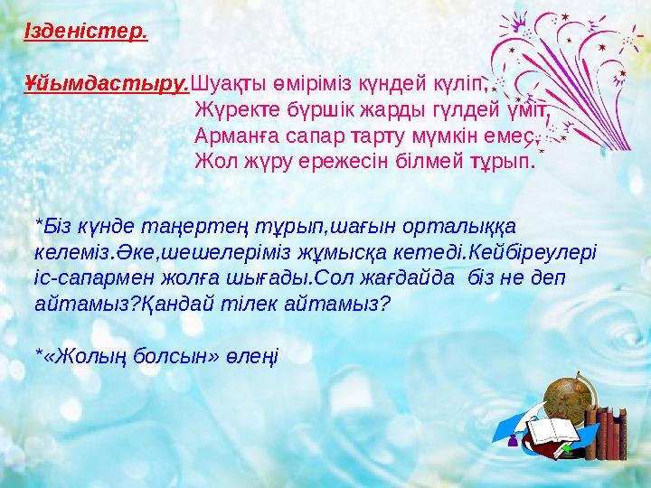 Ізденістер. Ұйымдастыру. Шуақты өміріміз күндей күліп, Жүректе бүршік жарды гүлдей үміт,