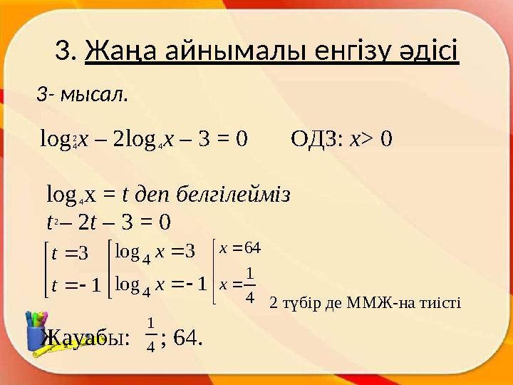 3. Жаңа айнымалы енгізу әдісі 3- мысал.log 2 4x – 2log 4x – 3 = 0 ОДЗ : x > 0 log 4x = t деп белгілейміз