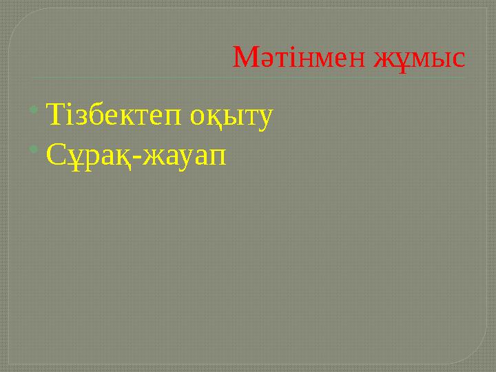 Мәтінмен жұмыс  Тізбектеп оқыту  Сұрақ-жауап