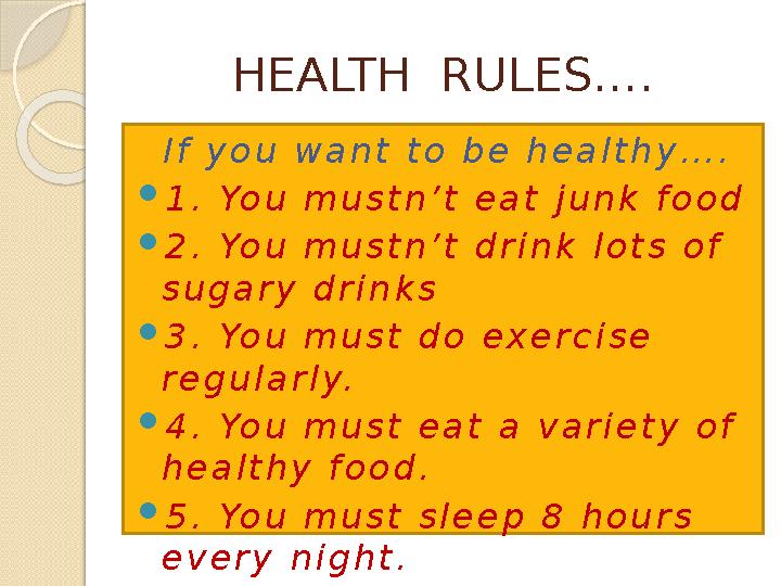 HEALTH RULES…. I f y o u w a n t t o b e h e a l t h y … .  1 . Yo u m u s t n ’ t e a t j u n k f o o d