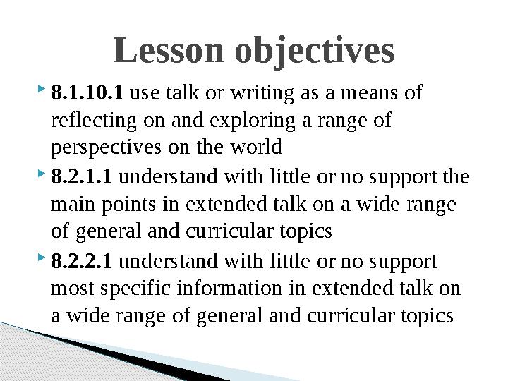  8.1.10.1 use talk or writing as a means of reflecting on and exploring a range of perspectives on the world  8.2.1.1 unde