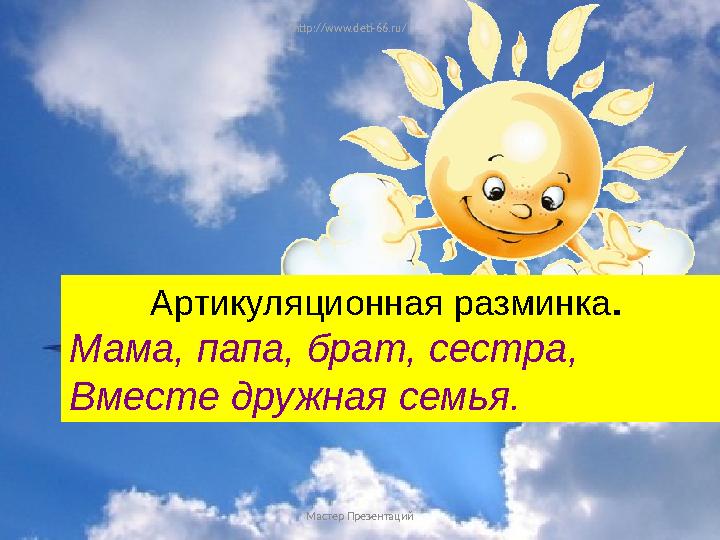 Артикуляционная разминка . Мама, папа, брат, сестра, Вместе дружная семья. Мастер Презентацийhttp://www.deti-66.ru /