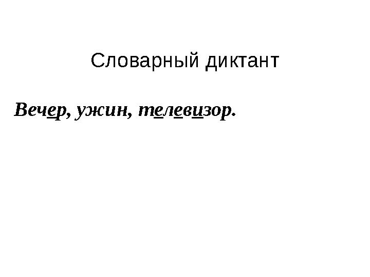 Словарный диктант Веч е р, ужин, т е л е в и зор.