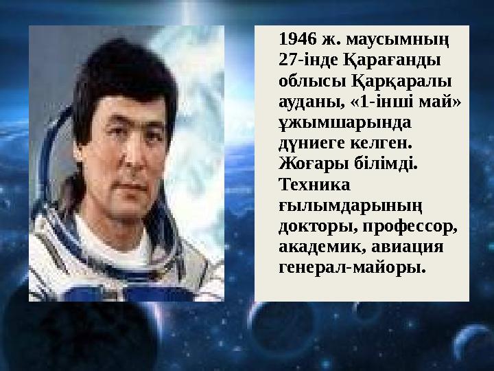 1946 ж. маусымның 27-інде Қарағанды облысы Қарқаралы ауданы, «1-інші май» ұжымшарында дүниеге келген. Жоғары білімді.