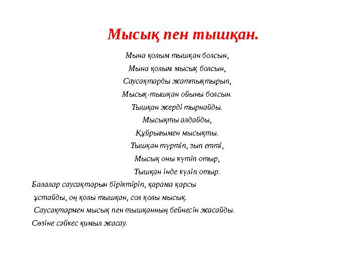 Мысық пен тышқан. Мына қолым тышқан болсын, Мына қолым мысық болсын, Саусақтарды жаттықтырып, Мысық-тышқан ойыны болсын. Тышқан