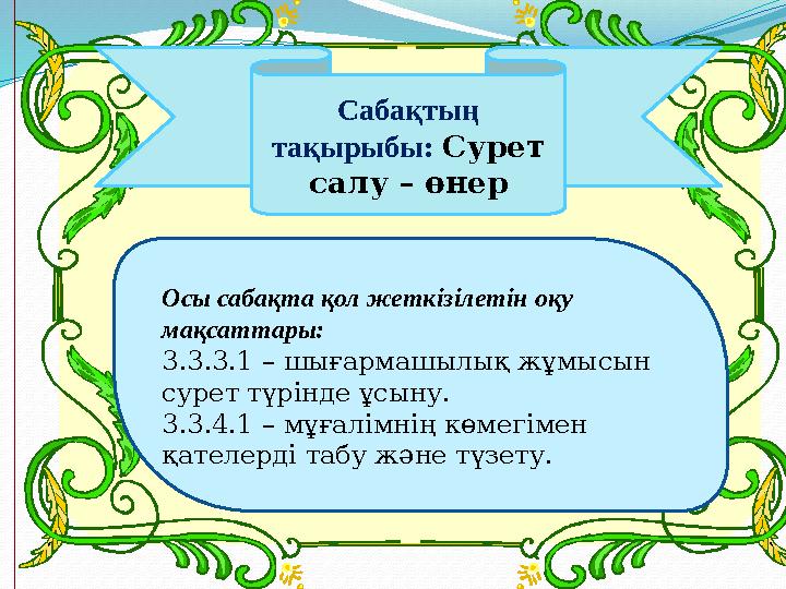 Сабақтың тақырыбы: Сурет салу – өнер Осы сабақта қол жеткізілетін оқу мақсаттары: 3.3.3.1 – шығармашылық жұмысын сурет түрі
