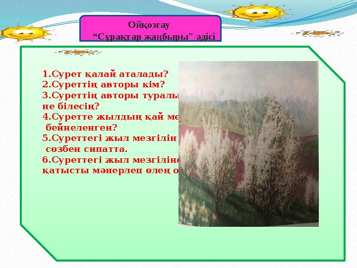 1.Сурет қалай аталады? 2.Суреттің авторы кім? 3.Суреттің авторы туралы не білесің? 4.Суретте жылдың қай мезгілі бейнеленген?