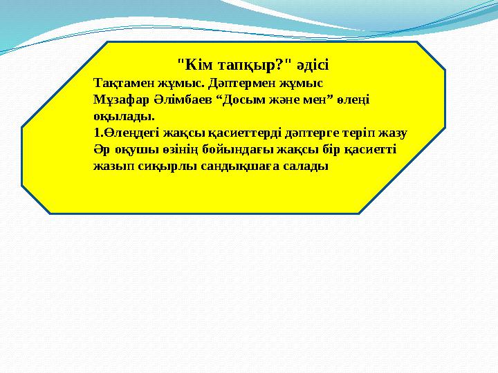 "Кім тапқыр?" әдісі Тақтамен жұмыс. Дәптермен жұмыс Мұзафар Әлімбаев “Досым және мен” өлеңі оқылады. 1.Өлеңдегі жақсы қасие